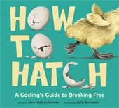 Book cover for How to Hatch: A Gosling's Guide to Breaking Free by Sara Holly Ackerman.