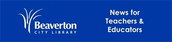 Blue background with white text that reads "Beaverton City Library News for Teachers & Educators"